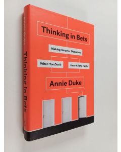 Kirjailijan Annie Duke käytetty kirja Thinking in bets : making smarter decisions when you don't have all the facts