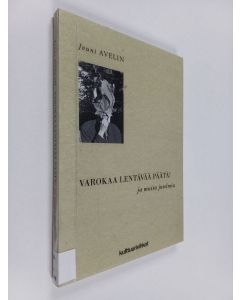 Kirjailijan Jouni Avelin käytetty kirja Varokaa lentävää päätä! ja muita jutelmia : Kulttuurivihkojen kolumneja 2009-2018