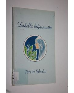 Kirjailijan Terttu Takala käytetty kirja Lähellä hiljaisuutta
