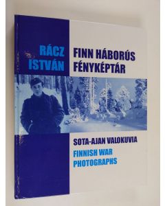 Kirjailijan Racz Istvan käytetty kirja Finn háborús fényképtár Sota-ajan valokuvia = Finnish war photographs