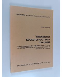 Kirjailijan Reijo Raivola käytetty kirja Virkamiehet koulutuspolitiikan tekijöinä : koulutushallinnon virkamiesten koulutuspoliittiset mielipiteet puoluekannatuksen ja viraston selittäminä