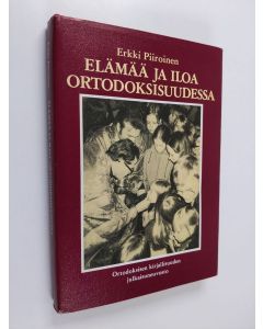 Kirjailijan Erkki Piiroinen käytetty kirja Elämää ja iloa ortodoksisuudessa : puheita ja saarnoja vuosilta 1944-1980