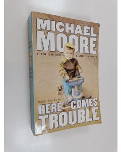 Kirjailijan Michael Moore käytetty kirja Here Comes Trouble : Stories from My Life