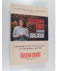 Kirjailijan Özlem Cekic käytetty kirja Overcoming Hate Through Dialogue : Confronting Prejudice, Racism, and Bigotry with Conversation - and Coffee