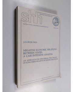 Kirjailijan Jan-Peter Paul käytetty kirja Negative Economic Relations Between States - A Case-intensive Analysis : an Approach for Describing the Theory of Long-term Negative Economic Relations