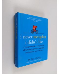 Kirjailijan Mardy Grothe käytetty kirja I never metaphor I didn't like : a comprehensive compilation of history's greatest analogies, metaphors, and similes