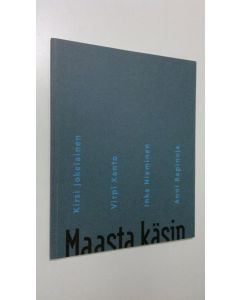 Kirjailijan Minna ym. Elsilä käytetty kirja Maasta käsin : Kirsi Jokelainen, Virpi Kanto, Inka Nieminen, Anni Rapinoja