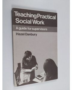 Kirjailijan Hazel Danbury käytetty kirja Teaching practical social work : a guide for supervisors
