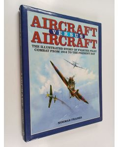 Kirjailijan Norman Franks käytetty kirja Aircraft versus Aircraft : The illustrated story of fighter pilot combat from 1914 to the present day
