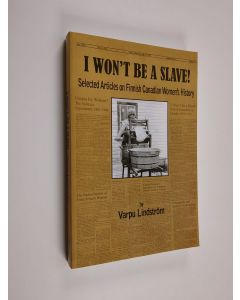 Kirjailijan Varpu Lindström käytetty kirja I won't be a slave! : selected articles on Finnish Canadian women's history
