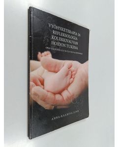 Kirjailijan Anna-Kaarina Lind käytetty kirja Vyöhyketerapia ja refleksologia koliikkivauvan hoidon tukena : opas vanhemmille ja muille vauvaa hoitaville