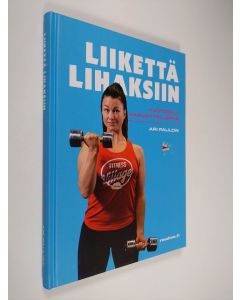 Kirjailijan Ari Paulow uusi kirja Liikettä lihaksiin : kuntosaliharjoitteluopas