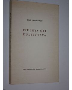 Kirjailijan Jalo Lahdensuo käytetty kirja Tie, jota oli kuljettava (signeerattu) : puheita kolmelta vuosikymmeneltä