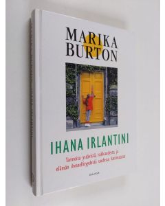 Kirjailijan Marika Burton käytetty kirja Ihana Irlantini : tarinoita ystävistä, rakkaudesta ja elämän ihmeellisyydestä uudessa kotimaassa
