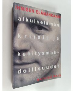 Kirjailijan Mathias Wais käytetty kirja Ihmisen elämänkaari : aikuiselämän kriisit ja kehitysmahdollisuudet