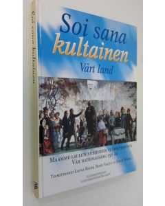 Kirjailijan Laura ym. Kolbe käytetty kirja Soi sana kultainen : Maamme-laulun viisitoista vuosikymmentä = Vårt land : vår nationalsång 150 år