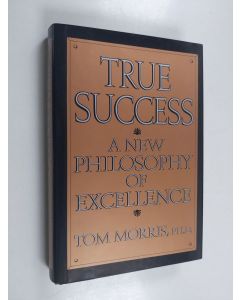 Kirjailijan Thomas V. Morris käytetty kirja True Success - A New Philosophy of Excellence