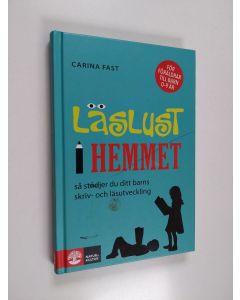 Kirjailijan Carina Fast käytetty kirja Läslust i hemmet : så stödjer du ditt barns skriv- och läsutveckling : [för föräldrar till barn 0-9 år]