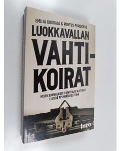 Kirjailijan Emilia Kukkala käytetty kirja Luokkavallan vahtikoirat : miten suomalaiset toimittajat auttavat eliittiä pysymään eliittinä
