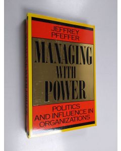 Kirjailijan Jeffrey Pfeffer käytetty kirja Managing with Power - Politics and Influence in Organizations