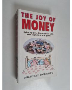 Kirjailijan Michelle Doughty käytetty kirja The Joy of Money - Spice Up Your Financial Life with this Explicit A to Z Guide