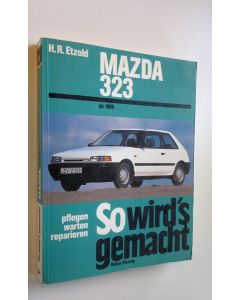 Kirjailijan H. R. Etzold käytetty kirja So wird's gemacht: Mazda 323 von 1985 bis 1994