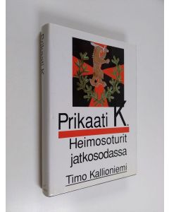 Kirjailijan Timo Kallioniemi käytetty kirja Prikaati K : heimosoturit jatkosodassa