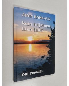 Kirjailijan Olli Pessala käytetty kirja äidin rakkaus : kuin hiljainen illan tuuli