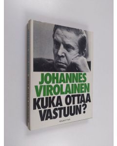 Kirjailijan Johannes Virolainen käytetty kirja Kuka ottaa vastuun? : ratkaisuja, ajatuksia ja asenteita vaalikaudelta 1975-78