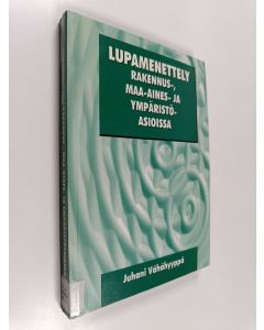 Kirjailijan Juhani Vähähyyppä käytetty kirja Lupamenettely rakennus-, maa-aines- ja ympäristöasioissa