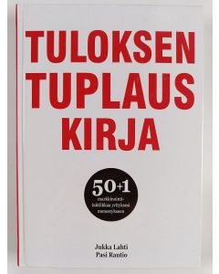 Kirjailijan Jukka Lahti & Pasi Rautio käytetty kirja Tuloksentuplauskirja : 50+1 markkinointitaktiikkaa yrityksesi menestykseen