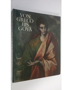 käytetty kirja Von Greco Bis Goya : Vier Jahrhunderte Spanische Malerei
