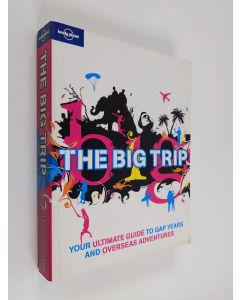 Kirjailijan George Dunford & Anthony Ham ym. käytetty kirja The Big Trip - Your Ultimate Guide to Gap Years and Overseas Adventures
