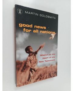 Kirjailijan Martin Goldsmith käytetty kirja Good news for all nations : mission at the heart of the New Testament
