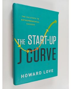 Kirjailijan Howard Love käytetty kirja The Start-up J Curve - The Six Steps to Entrepreneurial Success