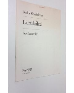 Kirjailijan Pekka Kostiainen käytetty teos Lorulailee : lapsikuorolle