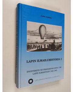 Kirjailijan Jaakko Alakulppi käytetty kirja Lapin ilmailuhistoria 1, Enontekiön kuumailmapallosta 1799, Lapin ilmasotaan 1944-1945 (signeerattu)