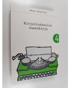 Kirjailijan Anja Alasilta käytetty kirja Kirjoituskoulun vuosikirja 4 : kirjoituskoulu a la Alasillan oppihetket (ERINOMAINEN)