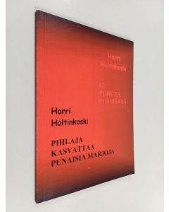 Kirjailijan Harri Holtinkoski käytetty kirja Ei puhuta elämästä ; Pihlaja kasvattaa punaisia marjoja