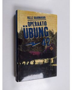 Kirjailijan Ville Kaarnakari käytetty kirja Operaatio Ubung -42 : suomalaisen tiedustelun salaisin operaatio