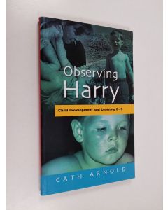 Kirjailijan Cath Arnold käytetty kirja Observing Harry : child development and learning 0-5