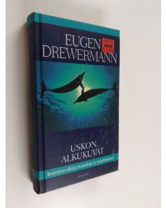 Kirjailijan Eugen Drewermann käytetty kirja Uskon alkukuvat : Raamatun alkukertomukset ja nykyihminen