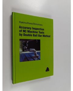 Kirjailijan Yoshiaki Kakino & Y. Ihara ym. käytetty kirja Accuracy Inspection of NC Machine Tools by Double Ball Bar Method