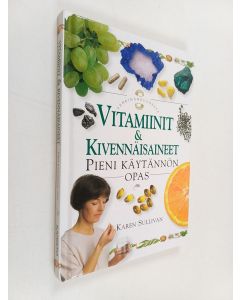 Kirjailijan Karen Sullivan käytetty kirja Vitamiinit & kivennäisaineet : pieni käytännön opas