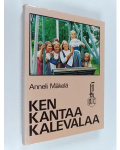 Kirjailijan Anneli Mäkelä käytetty kirja Ken kantaa Kalevalaa : Kalevalaisten naisten liitto ry 50 vuotta
