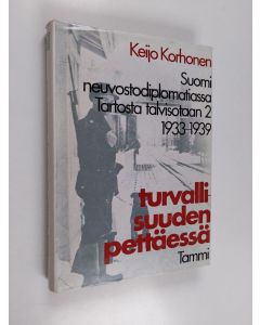 Kirjailijan Keijo Korhonen käytetty kirja Turvallisuuden pettäessä : Suomi neuvostodiplomatiassa Tartosta talvisotaan 2 1933-1939