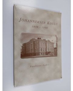 Kirjailijan Pauliina Lahti & Jussin koulu ym. käytetty kirja Johanneksen koulu 1898-1998