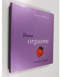 Kirjailijan Kate Taylor käytetty kirja Ihana orgasmi : näin pääset huipulle