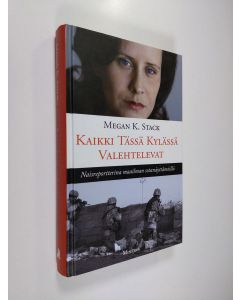 Kirjailijan Megan K. Stack käytetty kirja Kaikki tässä kylässä valehtelevat : naisreportterina maailman sotanäyttämöillä