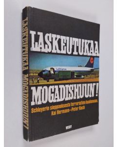Kirjailijan Kai Hermann käytetty kirja Laskeutukaa Mogadishuun! : Schleyerin sieppauksesta terroristien kuolemaan